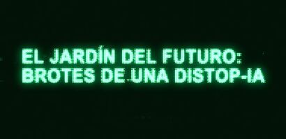El Jardín del Futuro - Brotes de una Distop-IA - a Video Art Artowrk by Luichi Gasca